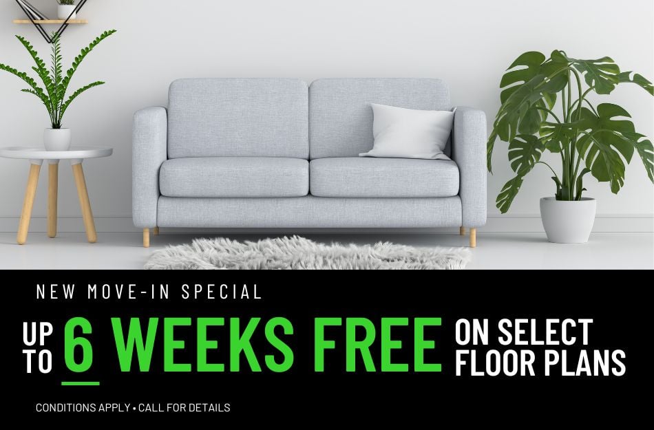 Get 6 weeks FREE on select floor plans for a limited time! Conditions apply, call for details.